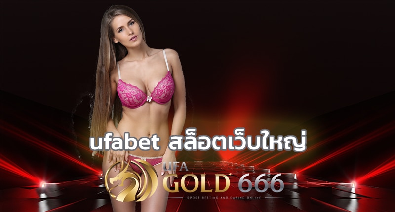 ufabet สล็อตเว็บใหญ่ เล่นง่ายที่สุดในไทย